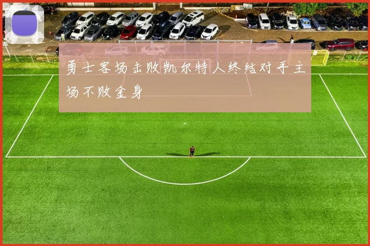 勇士客场击败凯尔特人终结对手主场不败金身