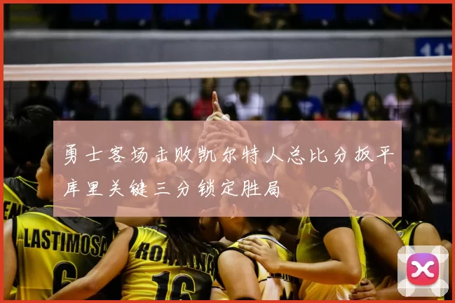 勇士客场击败凯尔特人总比分扳平库里关键三分锁定胜局